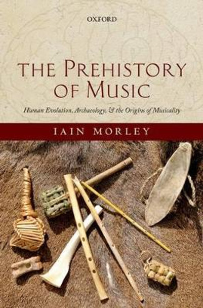 The Prehistory of Music: Human Evolution, Archaeology, and the Origins of Musicality by Iain Morley 9780199234080 The Prehistory of Music: Human Evolution, Archaeology, and the Origins of Musicality by Iain Morley 9780199234080