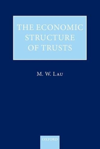 The Economic Structure of Trusts: Towards a Property-based Approach by M. W. Lau 9780199602407