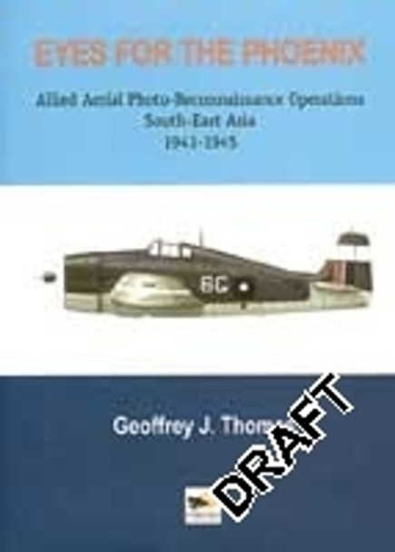 Eyes For The Phoenix: Allied Aerial Photo-Reconnaissance Operations South-East Asia 1941-1945 by Geoffrey J Thomas 9780951989944