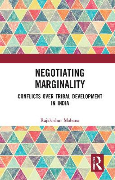 Negotiating Marginality: Conflicts over Tribal Development in India by Mahana Rajakishor 9781032653402