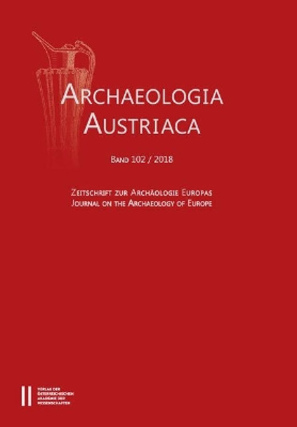 Archaeologia Austriaca Band 102/2018: Zeitschrifte Zur Archaologie Europas - Journal on the Archaeology of Europe by Austrian Academy of Sciences Press 9783700184171