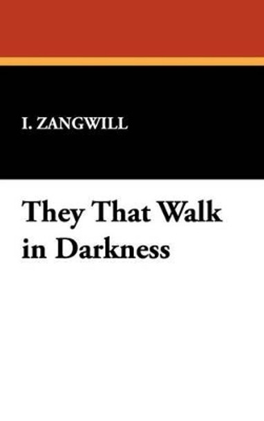 They That Walk in Darkness by I Zangwill 9781434450470