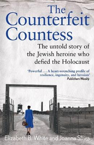 Counterfeit Countess, The: The untold story of the Jewish heroine who defied the Holocaust by Elizabeth White 9781789467468