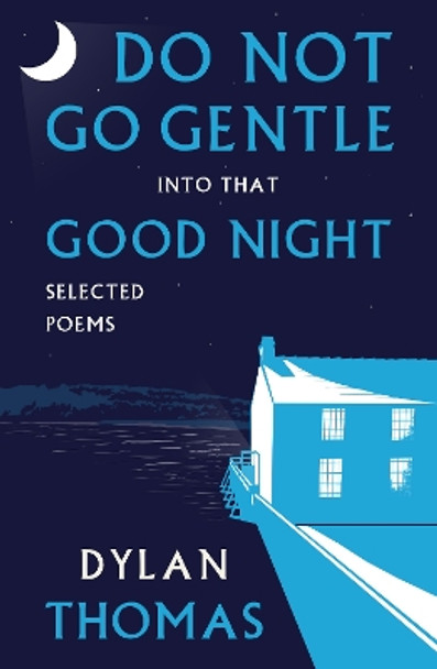 Do Not Go Gentle into that Good Night: Selected Poems by Dylan Thomas 9781804470916