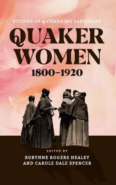 Quaker Women, 1800–1920: Studies of a Changing Landscape by Robynne Rogers Healey 9780271095509