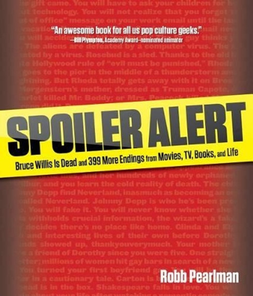 Spoiler Alert: Bruce Willis Is Dead And 399 More Endings From Movies, Tv, Books, And Life by Robb Pearlman 9780762773848