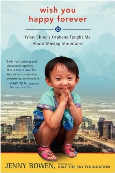 Wish You Happy Forever: What China's Orphans Taught Me About Moving Mountains by Jenny Bowen 9780062192004