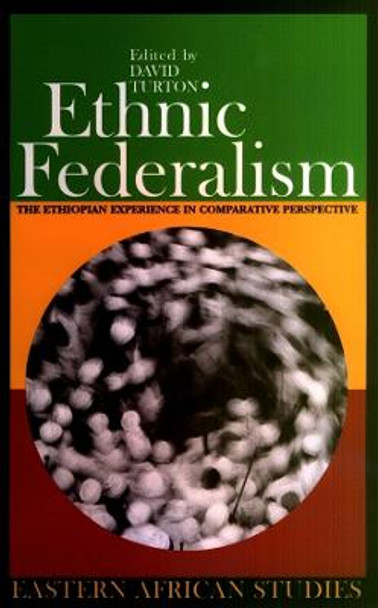 Ethnic Federalism - The Ethiopian Experience in Comparative Perspective by David Turton