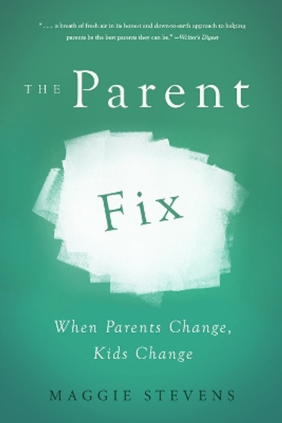 Parent Fix: When Parents Change . . . Kids Change by Maggie Stevens 9781939629203