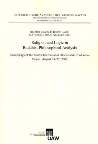 Religion and Logic in Buddhist Philosophical Analysis: Proceedings of the Fourth International Dharmakirti Conference Vienna, August 23-7, 2005 by Eli Franco 9783700170006