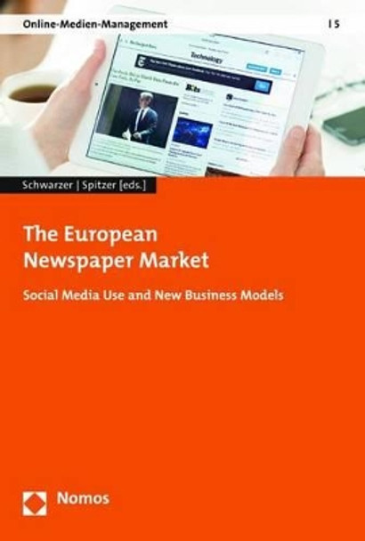 The European Newspaper Market: Social Media Use and New Business Models by Bettina Schwarzer 9783848717316