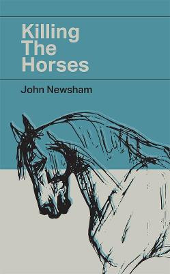 Killing The Horses by John Newsham