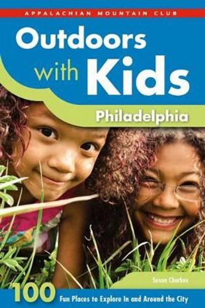 Outdoors with Kids Philadelphia: 100 Fun Places to Explore in and Around the City by Susan Charkes 9781934028742