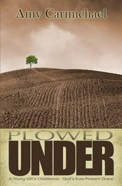 Plowed Under by Amy Carmichael 9781619580824