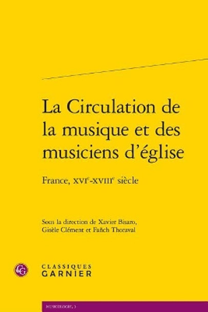 La Circulation de la Musique Et Des Musiciens d'Eglise: France, Xvie-Xviiie Siecle by Xavier Bisaro 9782406056287