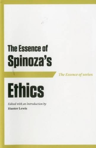The Essence of Spinoza's Ethics by Hunter Lewis 9781604190564