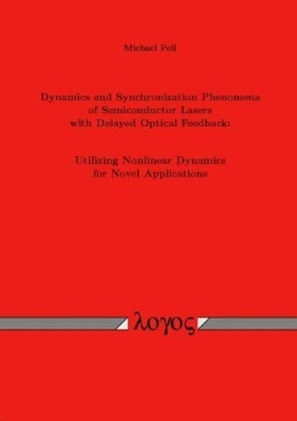 Dynamics and Synchronization Phenomena of Semiconductor Lasers with Delayed Optical Feedback: Utilizing Nonlinear Dynamics for Novel Applications by Michael Peil 9783832511951