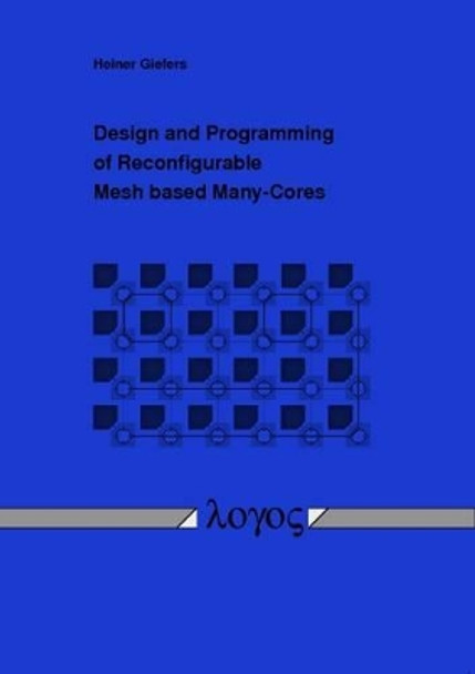 Design and Programming of Reconfigurable Mesh Based Many-Cores by Heiner Giefers 9783832531652