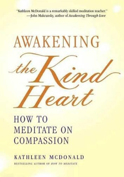 Awakening the Kind Heart: How to Meditate on Compassion by Kathleen McDonald 9780861716951