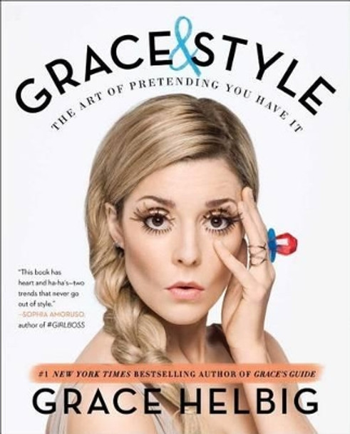 Grace & Style: The Art of Pretending You Have It by Grace Helbig 9781501120589