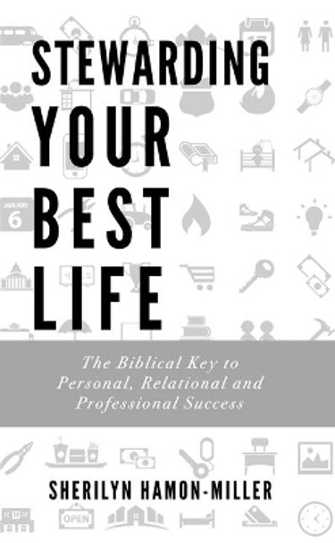 Stewarding Your Best Life: The Biblical Key to Personal, Relational and Professional Success by Sherilyn Hamon-Miller 9781602731172