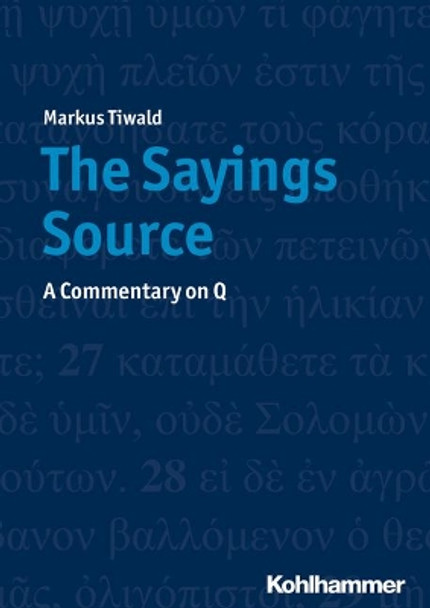 The Sayings Source: A Commentary on Q by Markus Tiwald 9783170374386