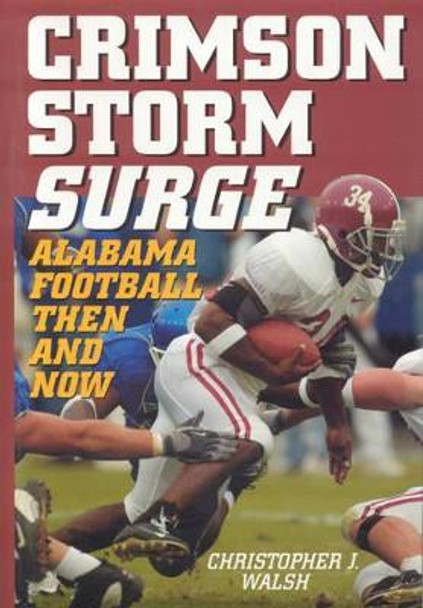 Crimson Storm Surge: Alabama Football, Then and Now by Christopher J. Walsh 9781589792791