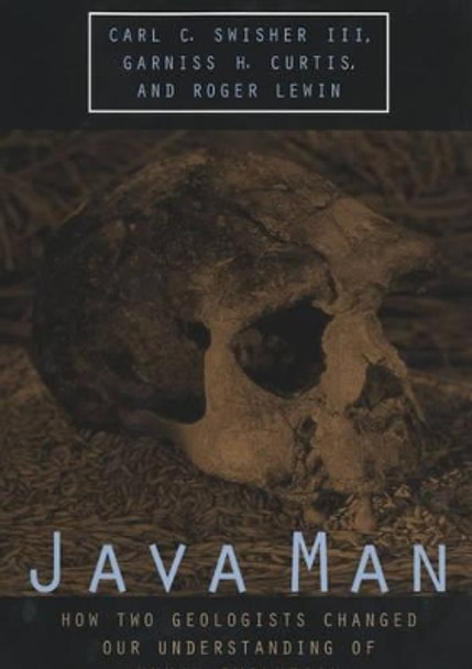 Java Man: How Two Geologists Changed Our Understanding of Human Evolution by Carl Swisher 9780226787343