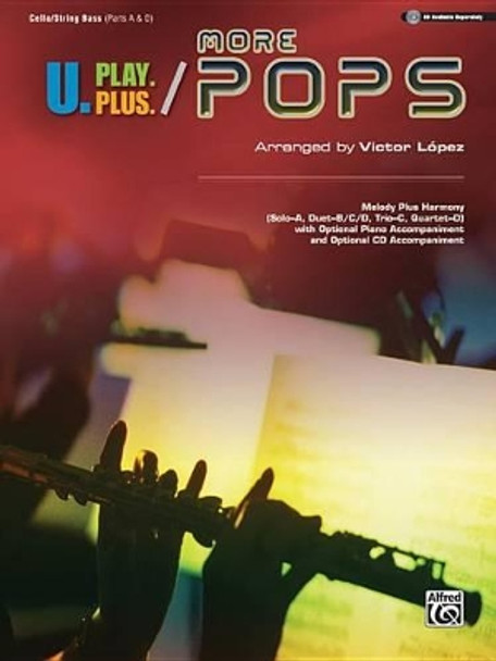 U.Play.Plus More Pops -- Melody Plus Harmony (Solo--A, Duet--B/C/D, Trio--C, Quartet--D) with Optional Piano Accompaniment and Optional CD Accompaniment: Cello/String Bass by Victor López 9780739081273