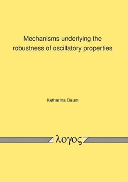 Mechanisms Underlying the Robustness of Oscillatory Properties by Katharina Baum 9783832538316