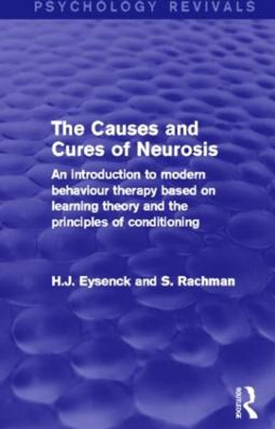 The Causes and Cures of Neurosis (Psychology Revivals): An introduction to modern behaviour therapy based on learning theory and the principles of conditioning by H. J. Eysenck