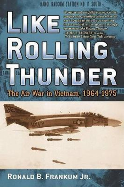 Like Rolling Thunder: The Air War in Vietnam, 1964–1975 by Ronald B. Frankum, Jr. 9780742543027