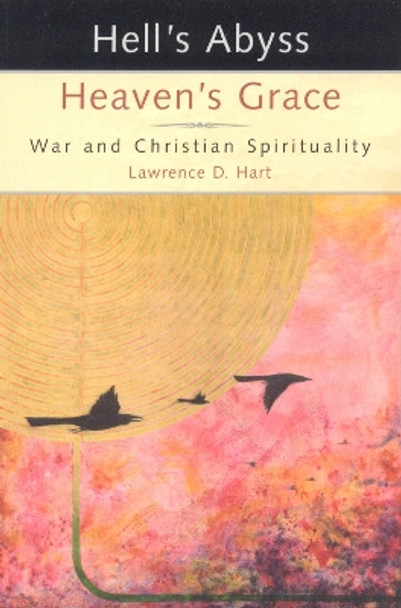 Hell's Abyss, Heaven's Grace: War and Christian Spirituality by Lawernce D. Hart 9781561012411