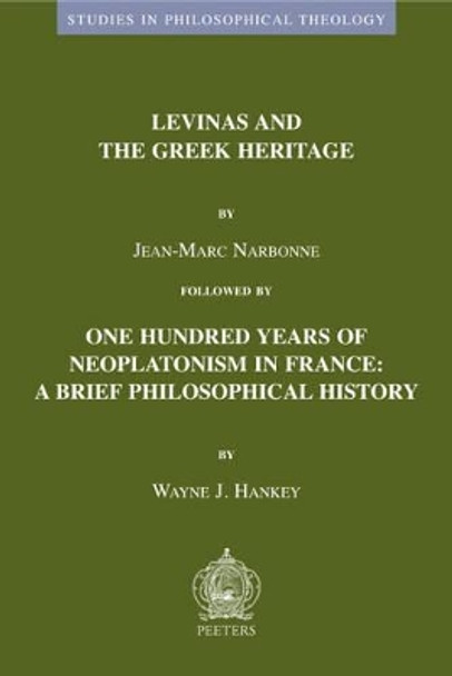Levinas and the Greek Heritage Followed by One Hundred Years of Neoplatonism in France: A Brief Philosophical History by J.-M. Narbonne 9789042917668