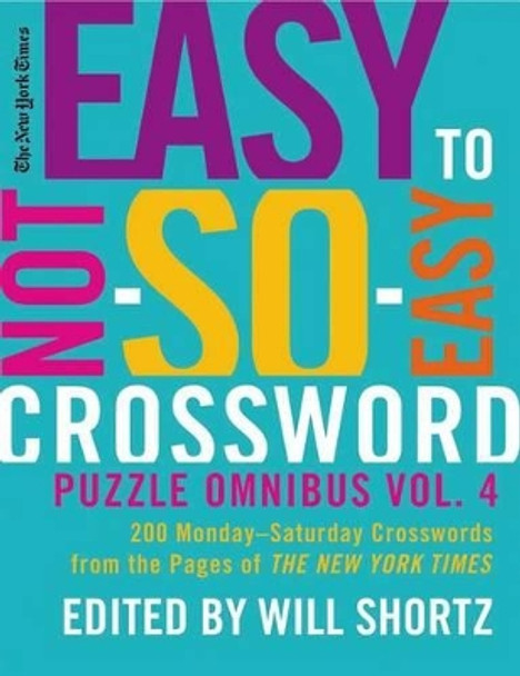 The New York Times Easy to Not-So-Easy Crossword Puzzle Omnibus, Volume 4: 200 Monday-Saturday Crosswords from the Pages of the New York Times by New York Times 9780312608255