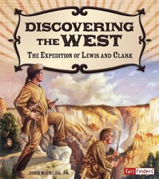 Discovering the West: The Expedition of Lewis and Clark by John Micklos Jr 9781491401859