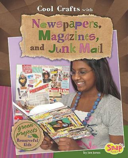 Cool Crafts with Newspapers, Magazines, and Junk Mail: Green Projects for Resourceful Kids by Jen Jones 9781429647649