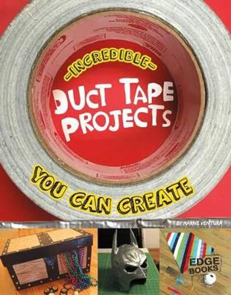 Incredible Duct Tape Projects You Can Create by Marne Ventura 9781491442906