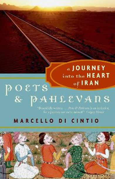 Poets and Pahlevans: A Journey into the Heart of Iran by Marcello Di Cintio 9780676977332