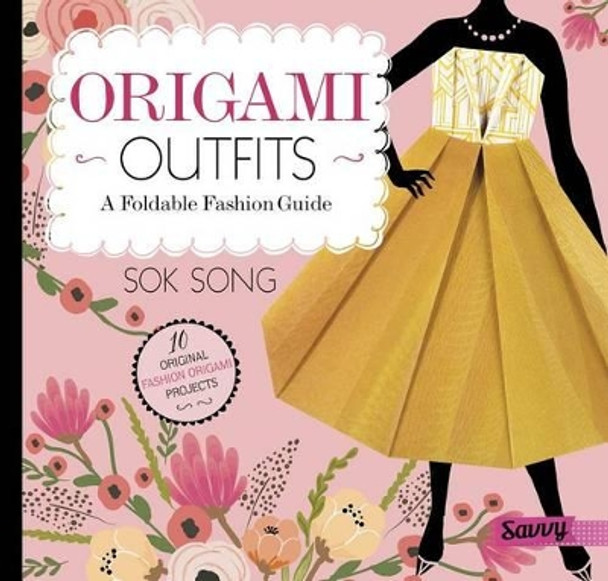 Origami Outfits: A Foldable Fashion Guide by Sok Song 9781515716310