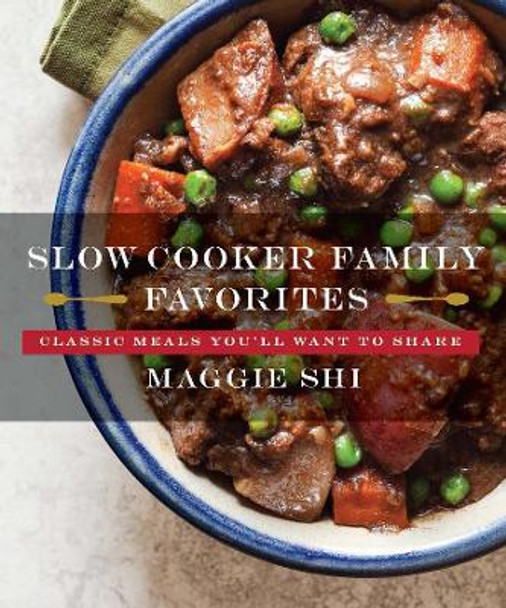 Slow Cooker Family Favorites: Classic Meals You'll Want to Share by Maggie Shi 9781581573459