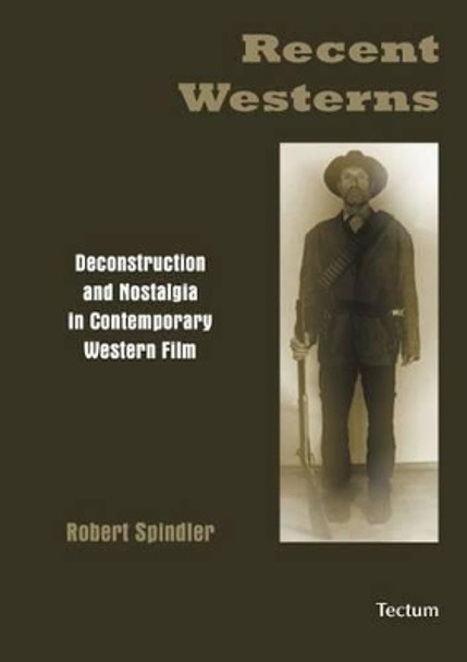 Recent Westerns: Deconstruction and Nostalgia in Contemporary Western Film by Robert Spindler 9783828897441