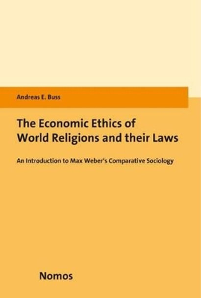 The Economic Ethics of World Religions and Their Laws: An Introduction to Max Weber's Comparative Sociology by Andreas E Buss 9783848724246