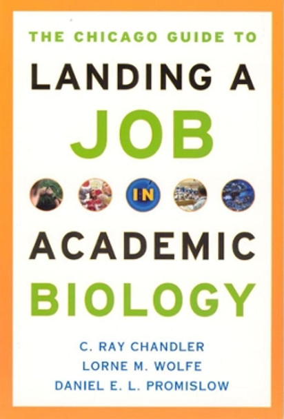 The Chicago Guide to Landing a Job in Academic Biology by C. Ray Chandler 9780226101293