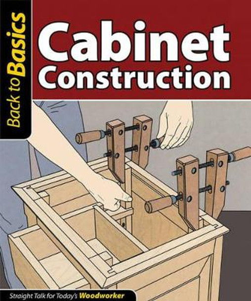 Cabinet Construction: Straight Talk for Today's Woodworker by Skills Institute Press 9781565235298