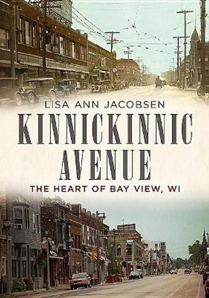 Kinnickinnic Avenue: The Heart of Bay View, Wi by Lisa Ann Jacobsen 9781634990219