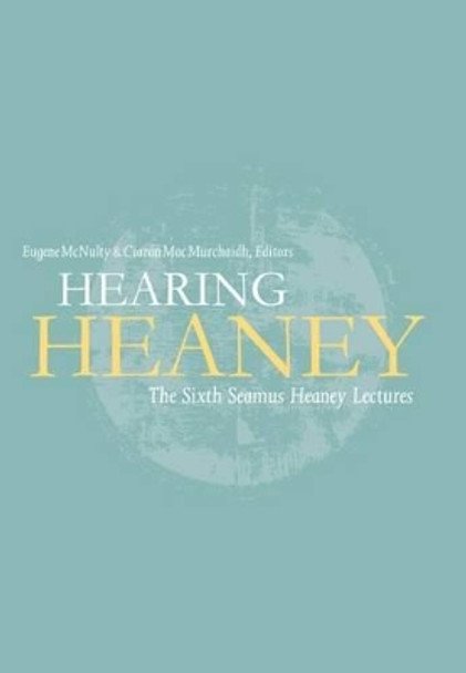 Hearing Heaney: The Sixth Seamus Heaney Lectures by Eugene McNulty 9781846825279