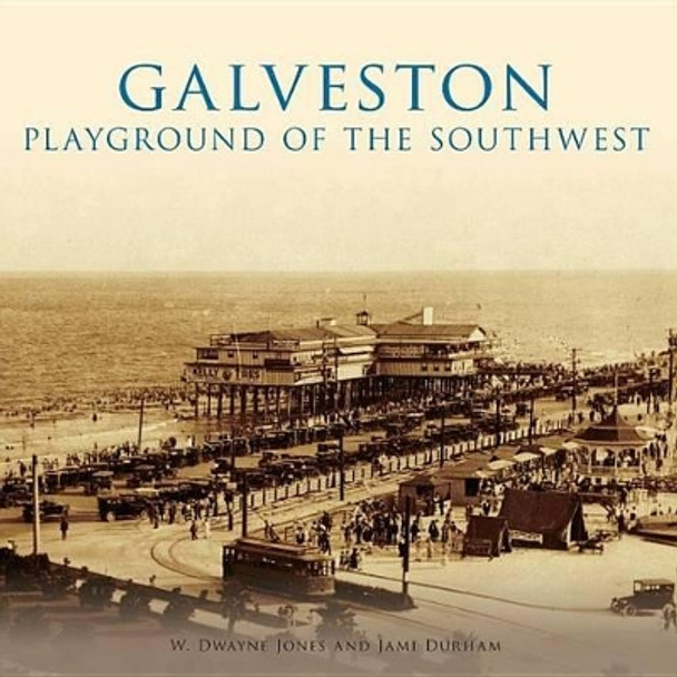 Galveston: Playground of the Southwest by W. Dwayne Jones 9780738596471