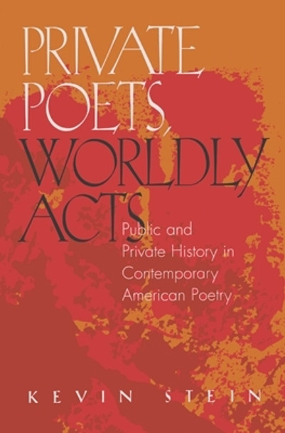 Private Poets, Worldly Acts: Public and Private History In Contemporary American Poetry by Kevin Stein 9780821411636