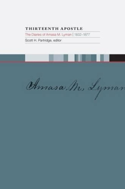 Thirteenth Apostle: The Diaries of Amasa M. Lyman, 1832-1877 by Scott H Partridge 9781560852360